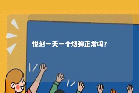 悦刻一天一个烟弹正常吗	？ 
